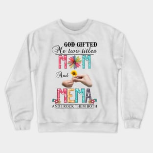 God Gifted Me Two Titles Mom And Mema And I Rock Them Both Wildflowers Valentines Mothers Day Crewneck Sweatshirt